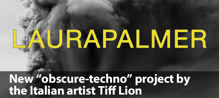 LAURAPALMER - New "obscure-techno" project by the Italian artist Tiff Lion