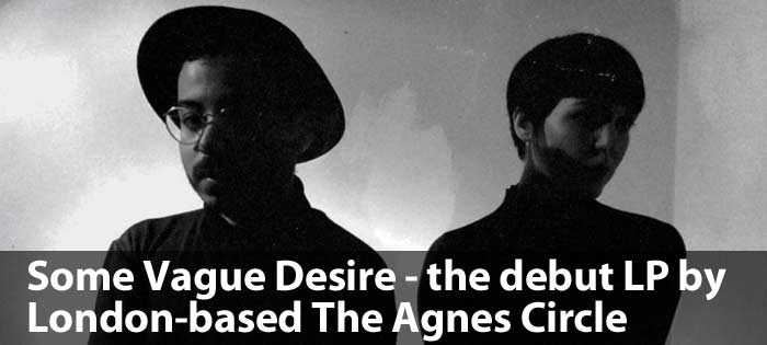 Some Vague Desire - the debut LP by London-based The Agnes Circle