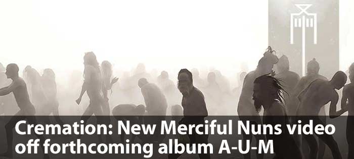 Cremation: New Merciful Nuns video off forthcoming album A-U-M