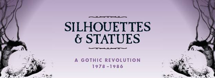 Silhouettes & Statues A Goth Revolution 1978-1986