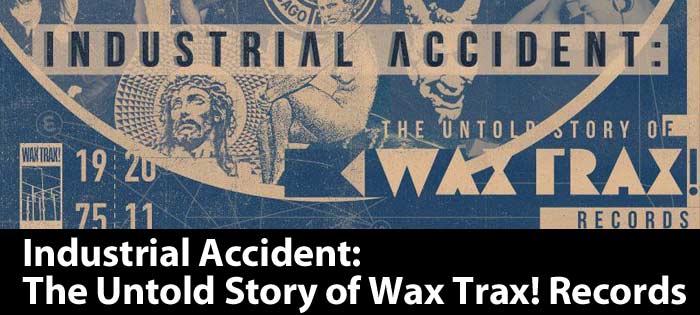 Industrial Accident: The Untold Story of Wax Trax! Records