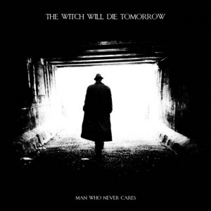 The Witch Will Die Tomorrow - The Man Who Never Cares