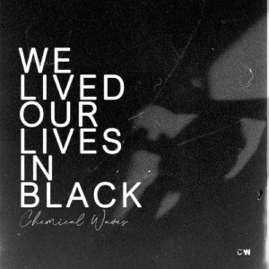 Chemical Waves - We Lived Our Lives in Black